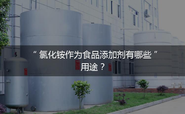 食品添加劑氯化銨作為食品添加劑有哪些用途？